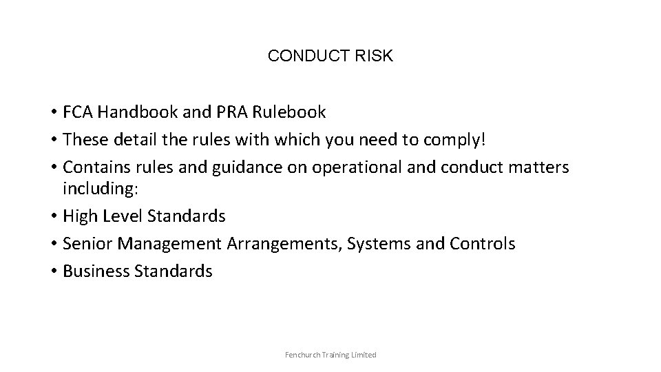 CONDUCT RISK • FCA Handbook and PRA Rulebook • These detail the rules with