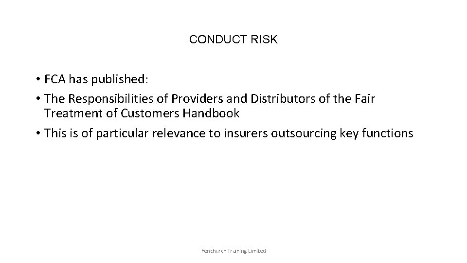 CONDUCT RISK • FCA has published: • The Responsibilities of Providers and Distributors of
