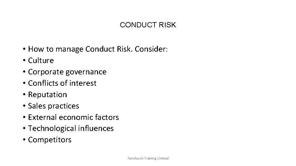 CONDUCT RISK • How to manage Conduct Risk. Consider: • Culture • Corporate governance