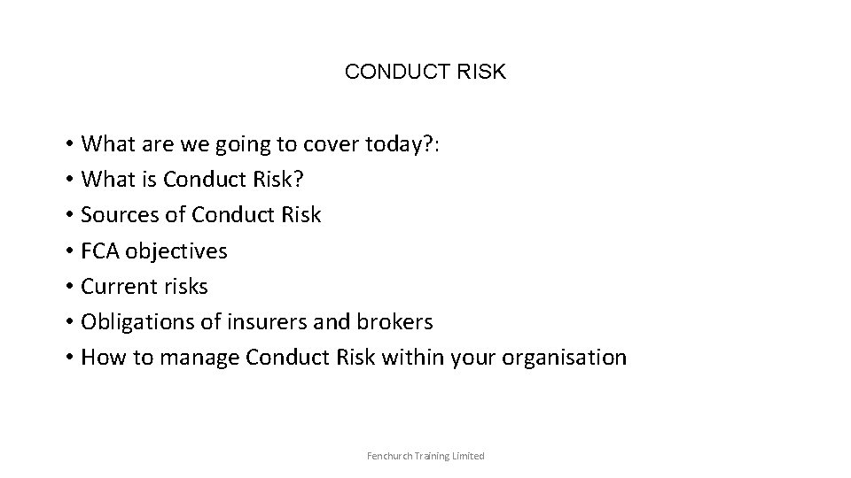 CONDUCT RISK • What are we going to cover today? : • What is