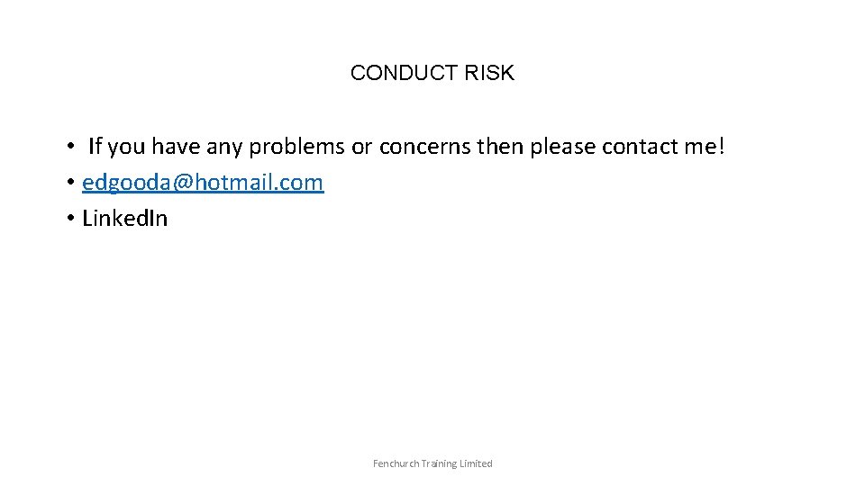 CONDUCT RISK • If you have any problems or concerns then please contact me!