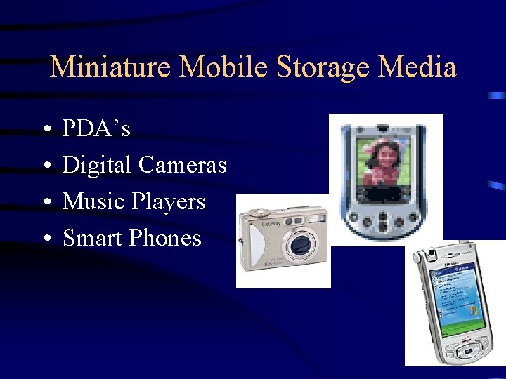 Miniature Mobile Storage Media • • PDA’s Digital Cameras Music Players Smart Phones 