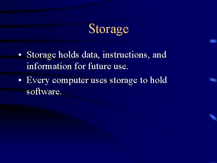 Storage • Storage holds data, instructions, and information for future use. • Every computer