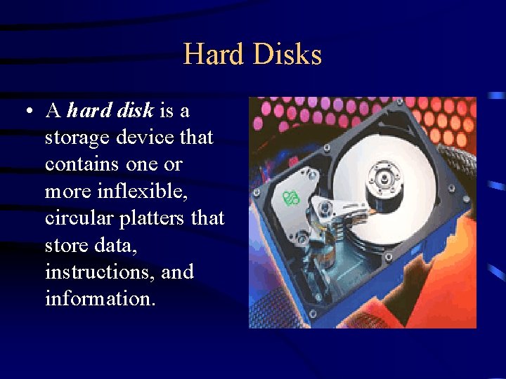 Hard Disks • A hard disk is a storage device that contains one or