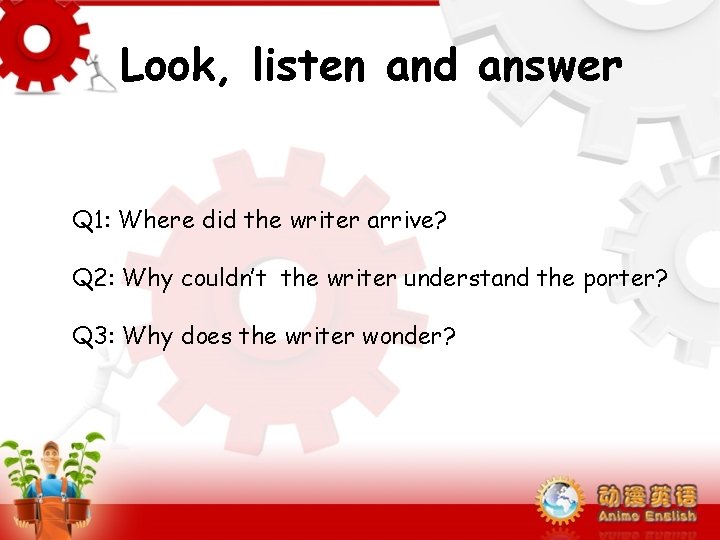 Look, listen and answer Q 1: Where did the writer arrive? Q 2: Why