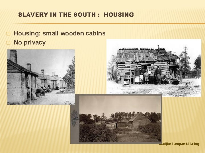 SLAVERY IN THE SOUTH : HOUSING � � Housing: small wooden cabins No privacy