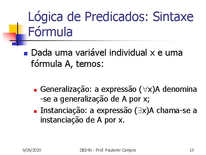 Lógica de Predicados: Sintaxe Fórmula n Dada uma variável individual x e uma fórmula Lógica de Predicados: Sintaxe Fórmula n Dada uma variável individual x e uma fórmula
