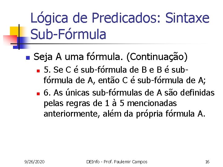 Lógica de Predicados: Sintaxe Sub-Fórmula n Seja A uma fórmula. (Continuação) n n 5. Lógica de Predicados: Sintaxe Sub-Fórmula n Seja A uma fórmula. (Continuação) n n 5.