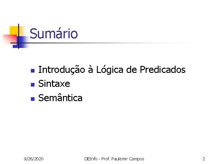 Sumário n n n Introdução à Lógica de Predicados Sintaxe Semântica 9/26/2020 DEInfo - Sumário n n n Introdução à Lógica de Predicados Sintaxe Semântica 9/26/2020 DEInfo -
