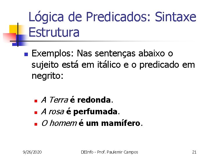 Lógica de Predicados: Sintaxe Estrutura n Exemplos: Nas sentenças abaixo o sujeito está em Lógica de Predicados: Sintaxe Estrutura n Exemplos: Nas sentenças abaixo o sujeito está em