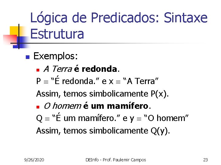 Lógica de Predicados: Sintaxe Estrutura n Exemplos: n A Terra é redonda. P “É Lógica de Predicados: Sintaxe Estrutura n Exemplos: n A Terra é redonda. P “É