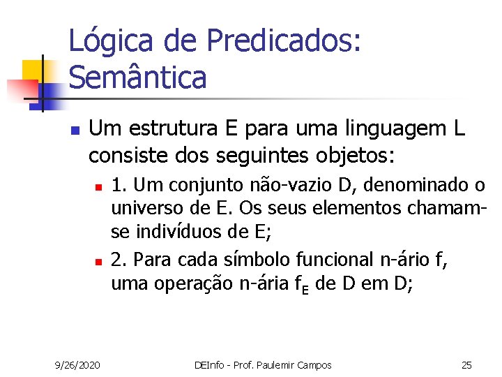 Lógica de Predicados: Semântica n Um estrutura E para uma linguagem L consiste dos Lógica de Predicados: Semântica n Um estrutura E para uma linguagem L consiste dos