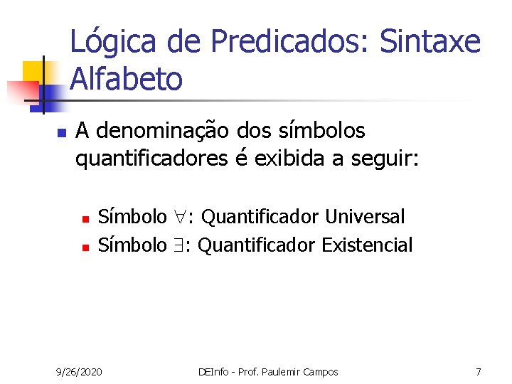 Lógica de Predicados: Sintaxe Alfabeto n A denominação dos símbolos quantificadores é exibida a Lógica de Predicados: Sintaxe Alfabeto n A denominação dos símbolos quantificadores é exibida a
