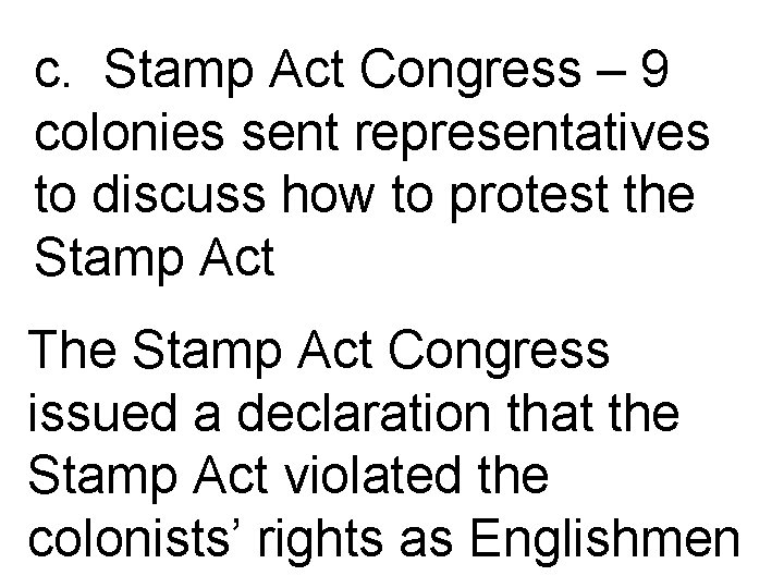 c. Stamp Act Congress – 9 colonies sent representatives to discuss how to protest