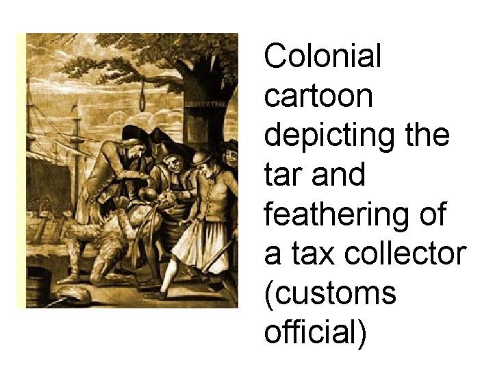 Colonial cartoon depicting the tar and feathering of a tax collector (customs official) 