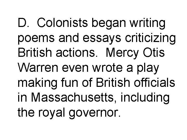 D. Colonists began writing poems and essays criticizing British actions. Mercy Otis Warren even