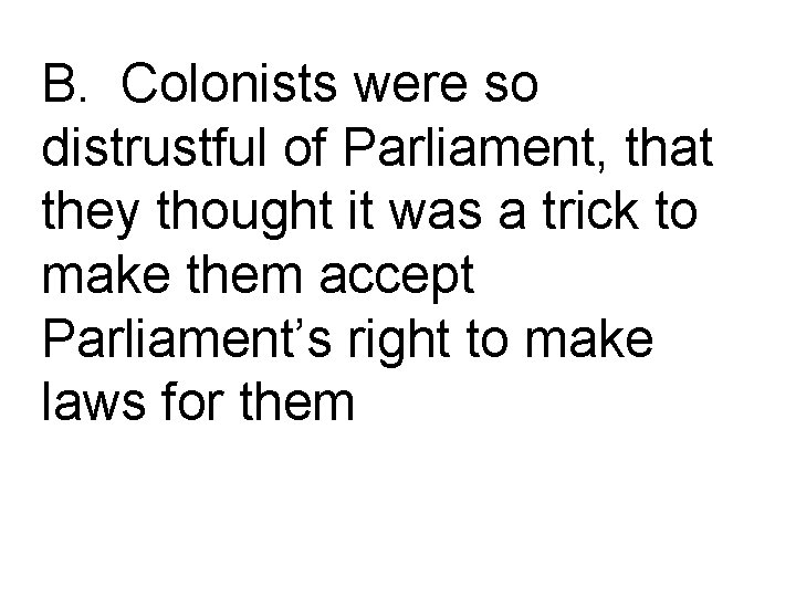 B. Colonists were so distrustful of Parliament, that they thought it was a trick