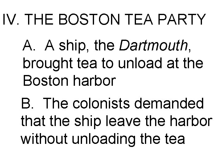 IV. THE BOSTON TEA PARTY A. A ship, the Dartmouth, brought tea to unload