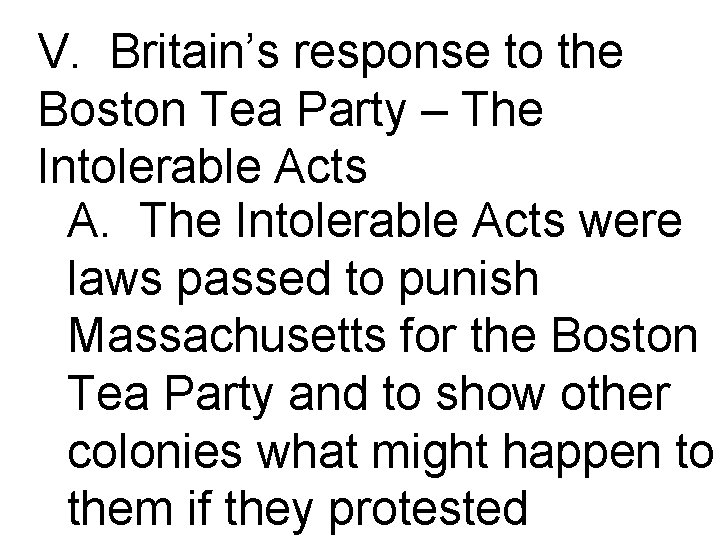 V. Britain’s response to the Boston Tea Party – The Intolerable Acts A. The