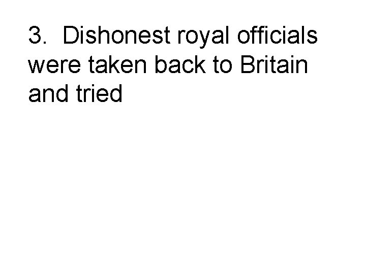 3. Dishonest royal officials were taken back to Britain and tried 