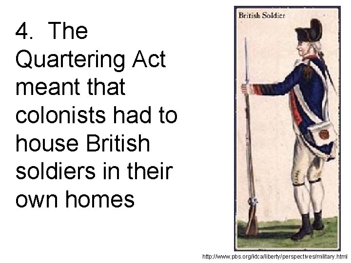 4. The Quartering Act meant that colonists had to house British soldiers in their