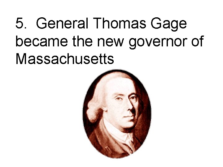 5. General Thomas Gage became the new governor of Massachusetts 