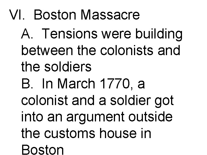 VI. Boston Massacre A. Tensions were building between the colonists and the soldiers B.