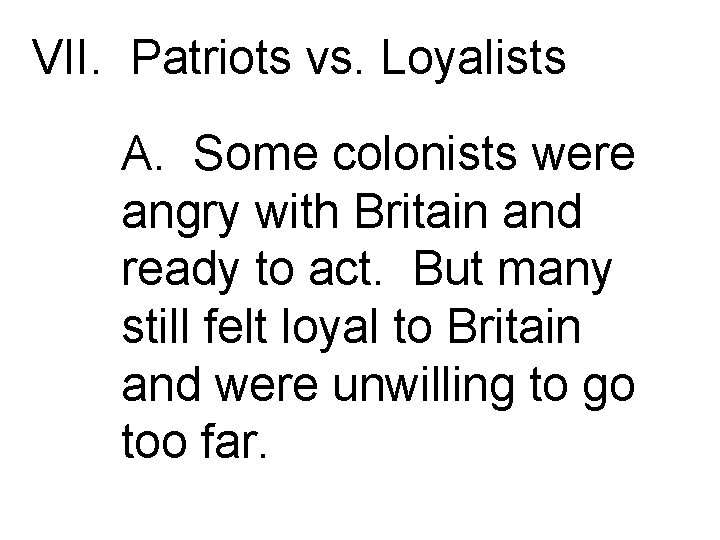 VII. Patriots vs. Loyalists A. Some colonists were angry with Britain and ready to