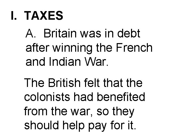 I. TAXES A. Britain was in debt after winning the French and Indian War.