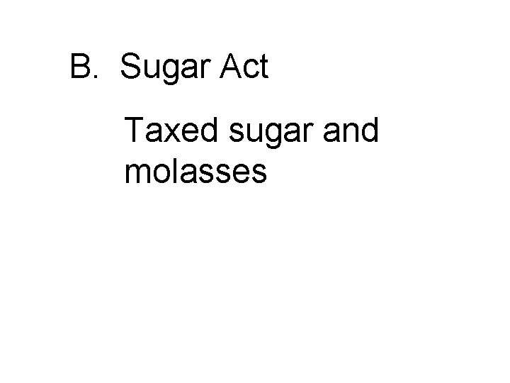 B. Sugar Act Taxed sugar and molasses 