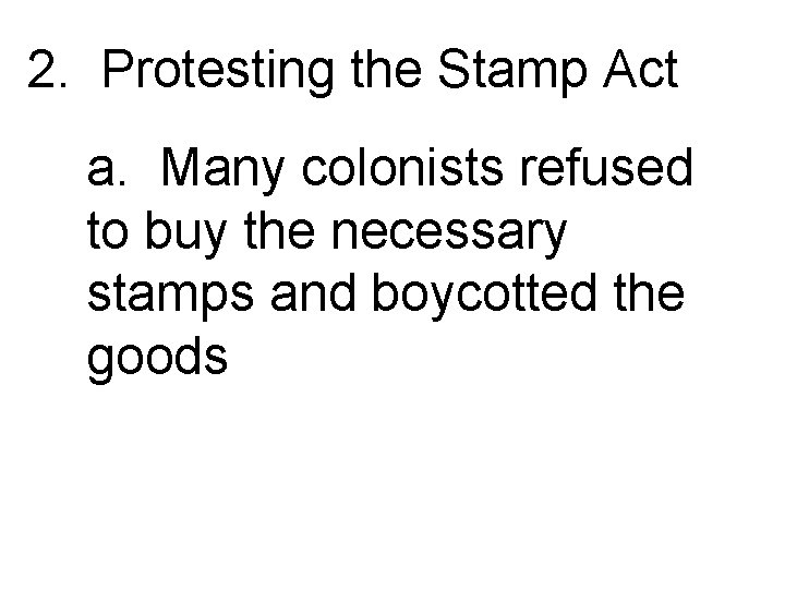 2. Protesting the Stamp Act a. Many colonists refused to buy the necessary stamps