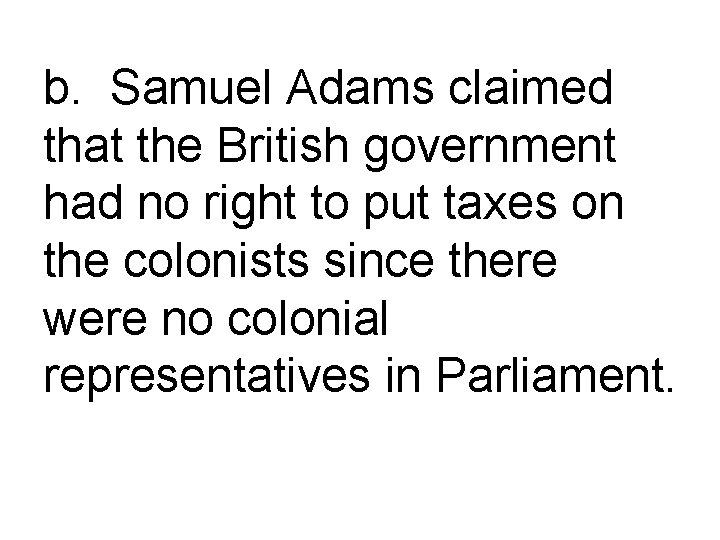 b. Samuel Adams claimed that the British government had no right to put taxes