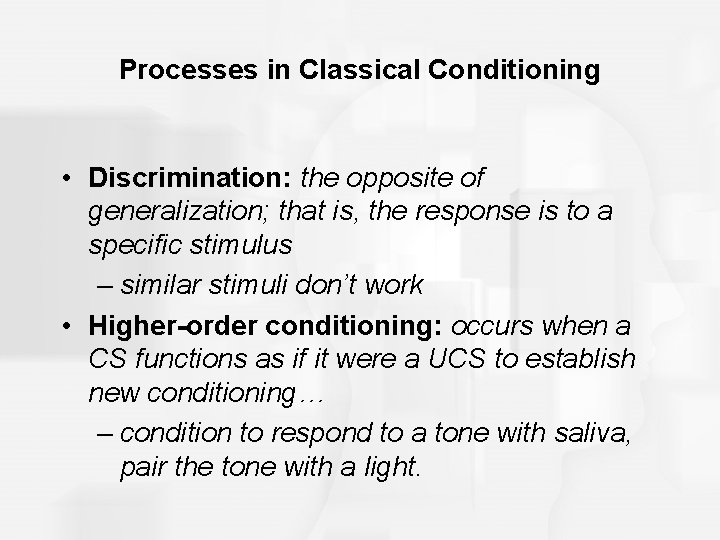 Processes in Classical Conditioning • Discrimination: the opposite of generalization; that is, the response