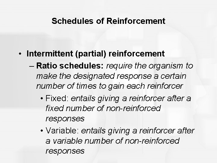 Schedules of Reinforcement • Intermittent (partial) reinforcement – Ratio schedules: require the organism to