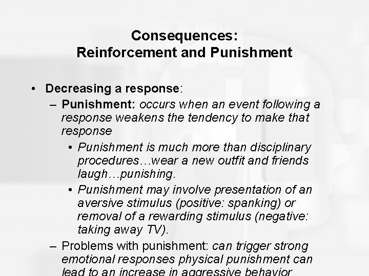 Consequences: Reinforcement and Punishment • Decreasing a response: – Punishment: occurs when an event