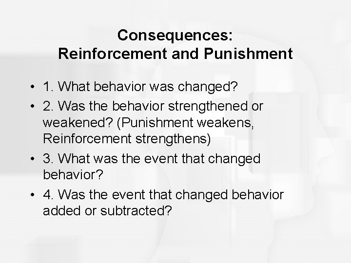 Consequences: Reinforcement and Punishment • 1. What behavior was changed? • 2. Was the