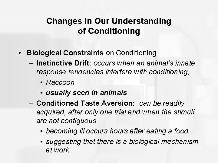 Changes in Our Understanding of Conditioning • Biological Constraints on Conditioning – Instinctive Drift: