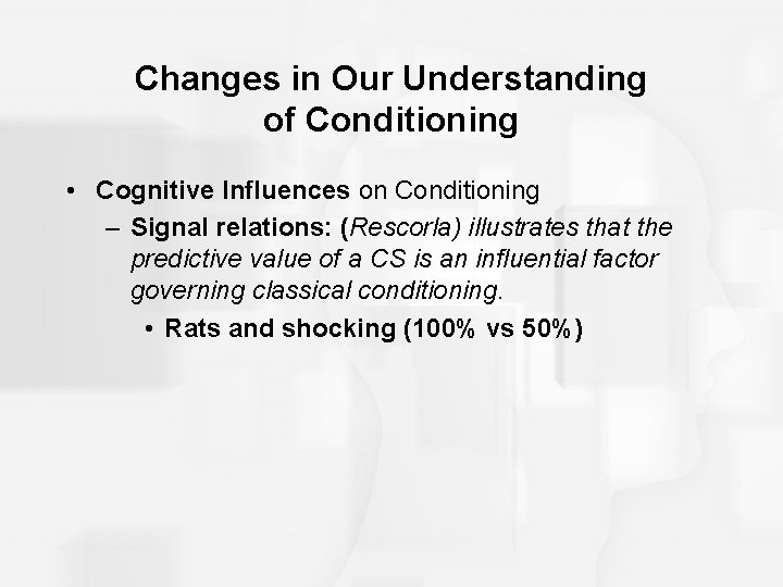 Changes in Our Understanding of Conditioning • Cognitive Influences on Conditioning – Signal relations: