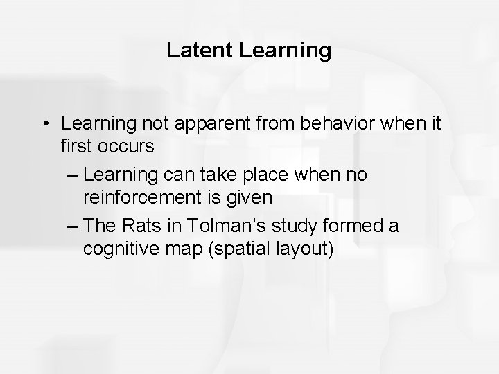 Latent Learning • Learning not apparent from behavior when it first occurs – Learning