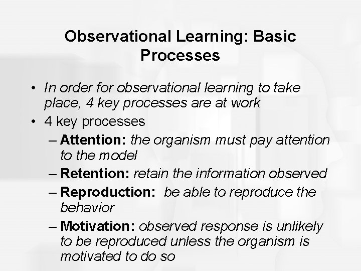 Observational Learning: Basic Processes • In order for observational learning to take place, 4