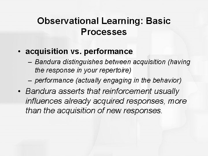 Observational Learning: Basic Processes • acquisition vs. performance – Bandura distinguishes between acquisition (having