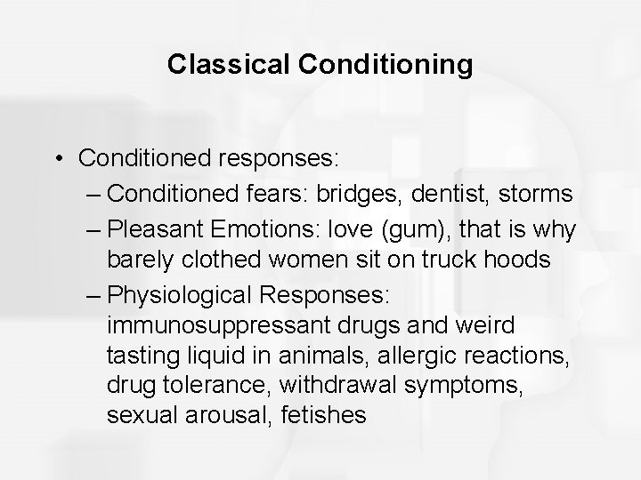 Classical Conditioning • Conditioned responses: – Conditioned fears: bridges, dentist, storms – Pleasant Emotions: