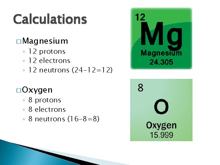 Calculations � Magnesium ◦ 12 protons ◦ 12 electrons ◦ 12 neutrons (24 -12=12)