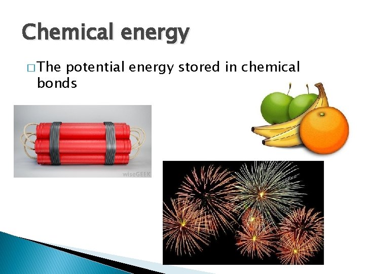 Chemical energy � The potential energy stored in chemical bonds 