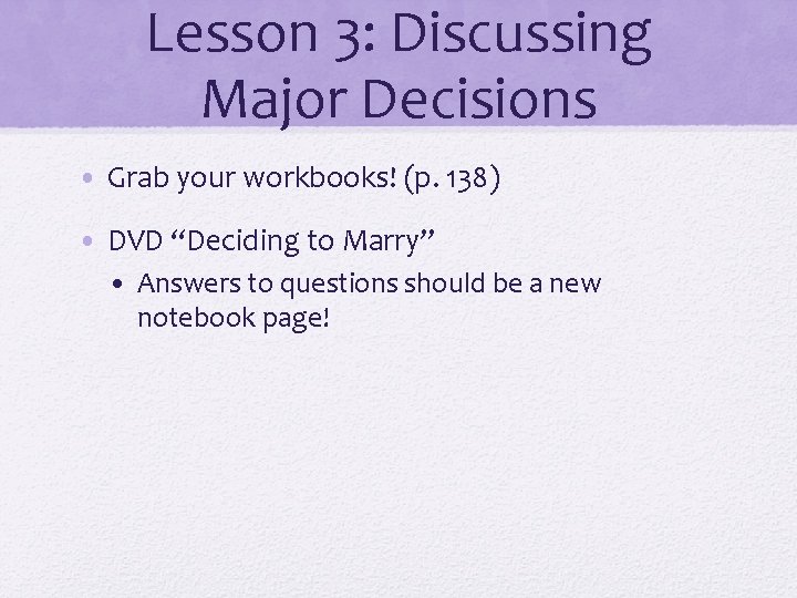 Lesson 3: Discussing Major Decisions • Grab your workbooks! (p. 138) • DVD “Deciding