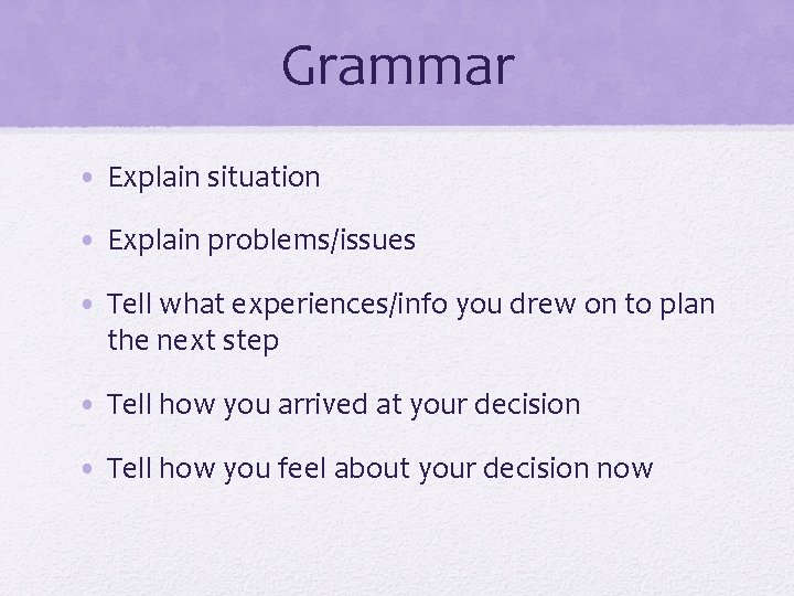 Grammar • Explain situation • Explain problems/issues • Tell what experiences/info you drew on