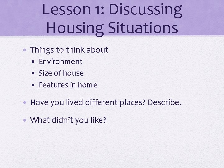 Lesson 1: Discussing Housing Situations • Things to think about • Environment • Size