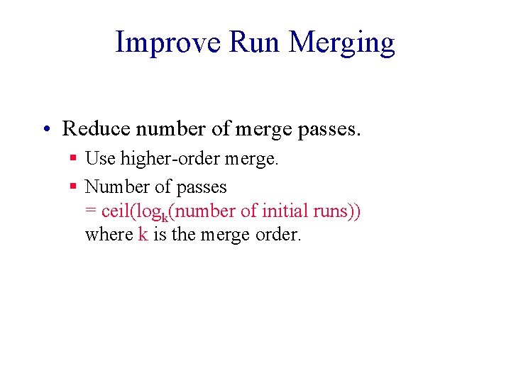 Improve Run Merging • Reduce number of merge passes. § Use higher-order merge. §