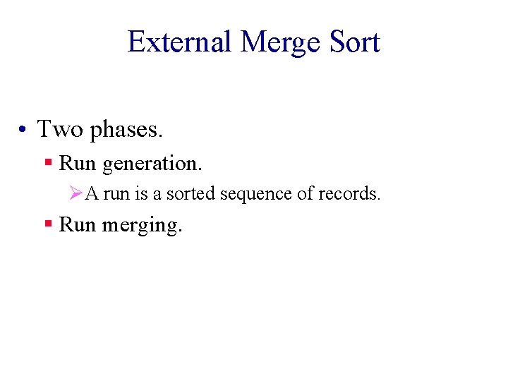 External Merge Sort • Two phases. § Run generation. ØA run is a sorted