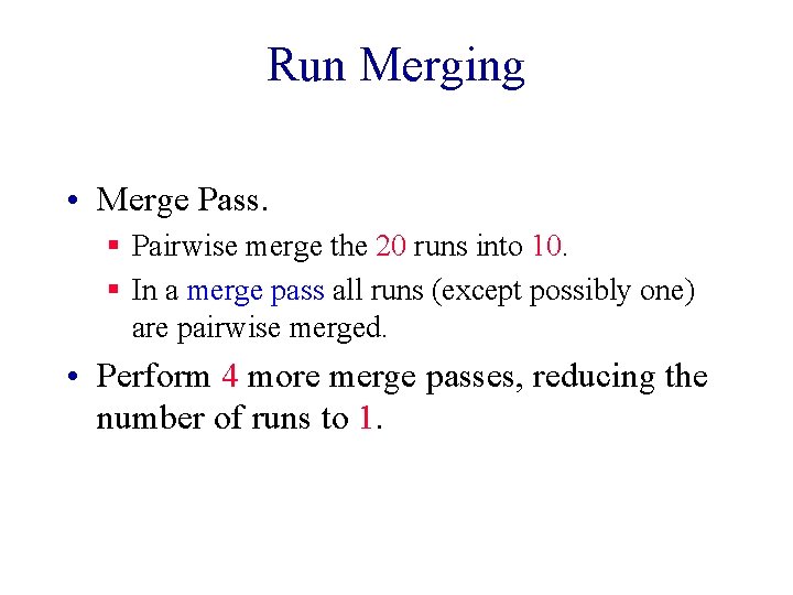 Run Merging • Merge Pass. § Pairwise merge the 20 runs into 10. §